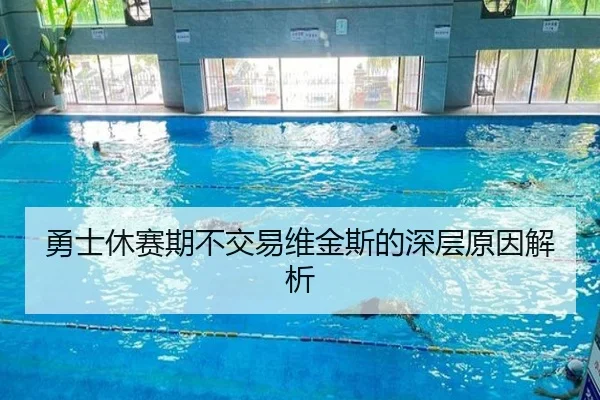 勇士休赛期不交易维金斯的深层原因解析
